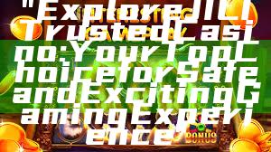 "Explore JILI Trusted Casino: Your Top Choice for Safe and Exciting Gaming Experience"