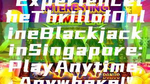 "Experience the Thrill of Online Blackjack in Singapore: Play Anytime, Anywhere!"