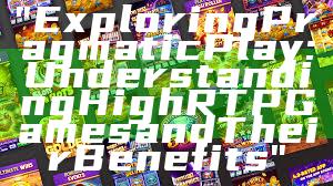 "Exploring Pragmatic Play: Understanding High RTP Games and Their Benefits"