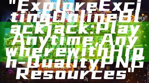 "Explore Exciting Online Blackjack: Play Anytime, Anywhere with High-Quality PNG Resources"