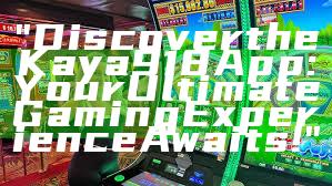 "Discover the Kaya918 App: Your Ultimate Gaming Experience Awaits!"