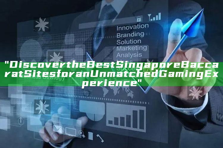 "Discover the Best Singapore Baccarat Sites for an Unmatched Gaming Experience"