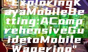 "Exploring Kaya Mobile Betting: A Comprehensive Guide to Mobile Wagering"