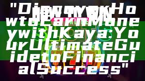 "Discover How to Earn Money with Kaya: Your Ultimate Guide to Financial Success"