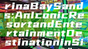 "Discover Marina Bay Sands: An Iconic Resort and Entertainment Destination in Singapore"