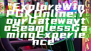 "Explore WinPGK Online: Your Gateway to Seamless Gaming Experience"