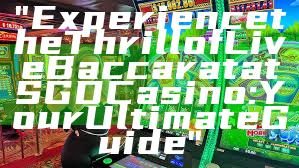 "Experience the Thrill of Live Baccarat at SGD Casino: Your Ultimate Guide"