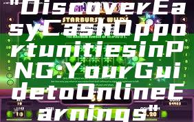 "Discover Easy Cash Opportunities in PNG: Your Guide to Online Earnings"