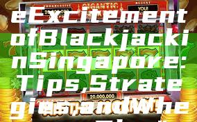 "Discover the Excitement of Blackjack in Singapore: Tips, Strategies, and Where to Play"