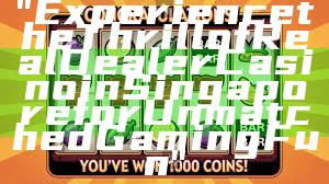 "Experience the Thrill of Real Dealer Casino in Singapore for Unmatched Gaming Fun"