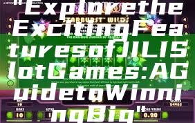 "Explore the Exciting Features of JILI Slot Games: A Guide to Winning Big"