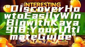 "Discover How to Easily Win Big with Kaya918: Your Ultimate Guide"