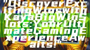 "Discover Exciting Wins with Kaya Big Win Slots: Your Ultimate Gaming Experience Awaits!"