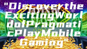 "Discover the Exciting World of Pragmatic Play Mobile Gaming"
