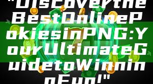 "Discover the Best Online Pokies in PNG: Your Ultimate Guide to Winning Fun!"