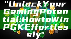 "Unlock Your Gaming Potential: How to Win PGK Effortlessly"