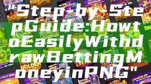 "Step-by-Step Guide: How to Easily Withdraw Betting Money in PNG"