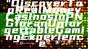 "Discover Top Real Money Casinos in PNG for an Unforgettable Gaming Experience"