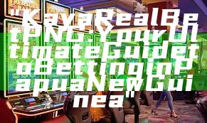 "Kaya Real Bet PNG: Your Ultimate Guide to Betting in Papua New Guinea"