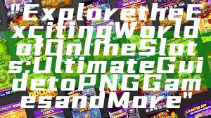 "Explore the Exciting World of Online Slots: Ultimate Guide to PNG Games and More"