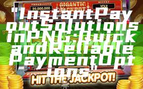 "Instant Payout Solutions in PNG: Quick and Reliable Payment Options"
