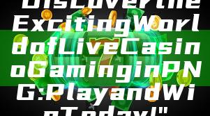 "Discover the Exciting World of Live Casino Gaming in PNG: Play and Win Today!"