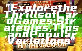 "Explore the Thrills of Card Games: Strategies, Tips, and Popular Variations"