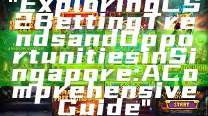 "Exploring CS2 Betting Trends and Opportunities in Singapore: A Comprehensive Guide"