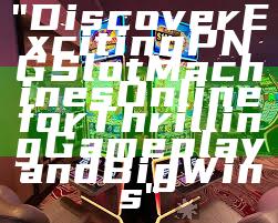 "Discover Exciting PNG Slot Machines Online for Thrilling Gameplay and Big Wins"